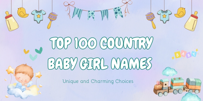 Top 100 Country Baby Girl Names: Unique and Charming Choices